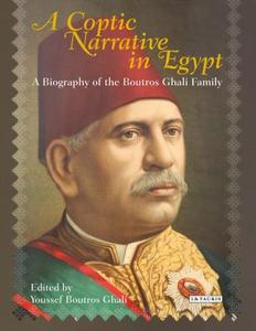 A Coptic Narrative in Egypt: A Biography of the Boutros Ghali Family di Youssef Boutros Ghali edito da I B TAURIS