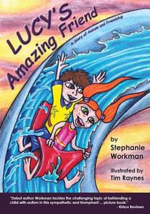 Lucy's Amazing Friend: A Story of Autism and Friendship di Stephanie Workman edito da Riverrun Bookstore Inc
