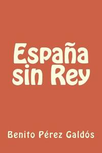 España Sin Rey di Benito Perez Galdos edito da Createspace Independent Publishing Platform