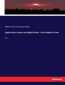 English Party Leaders and English Parties - From Walpole to Peel di William Henry Davenport Adams edito da hansebooks