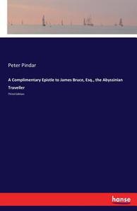 A Complimentary Epistle to James Bruce, Esq., the Abyssinian Traveller di Peter Pindar edito da hansebooks