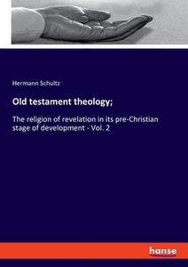 Old testament theology; di Hermann Schultz edito da hansebooks