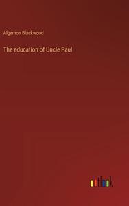 The education of Uncle Paul di Algernon Blackwood edito da Outlook Verlag
