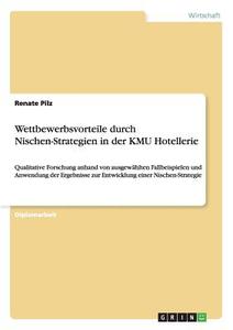 Wettbewerbsvorteile durch Nischen-Strategien in der KMU Hotellerie di Renate Pilz edito da GRIN Publishing