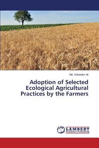 Adoption of Selected Ecological Agricultural Practices by the Farmers di Md. Sekender Ali edito da LAP Lambert Academic Publishing