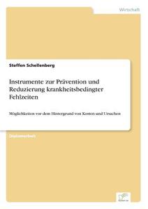 Instrumente zur Prävention und Reduzierung krankheitsbedingter Fehlzeiten di Steffen Schellenberg edito da Diplom.de