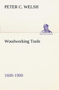 Woodworking Tools 1600-1900 di Peter C. Welsh edito da TREDITION CLASSICS