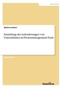 Ermittlung der Anforderungen von Unternehmen an Prozessmanagement-Tools di Stefan Lettner edito da Examicus Publishing