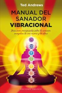 Manual del Sanador Vibracional = Vibrational Healer Manual di Ted Andrews edito da Obelisco