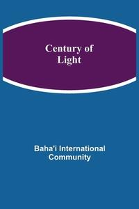 Century of Light di Baha'i International Community edito da Alpha Editions