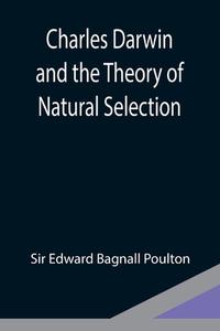 Charles Darwin and the Theory of Natural Selection di Edward Bagnall Poulton edito da Alpha Editions