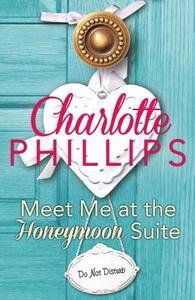Meet Me at the Honeymoon Suite di Charlotte Phillips edito da HarperCollins Publishers