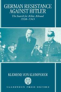 German Resistance Against Hitler di Klemens von Klemperer edito da Oxford University Press