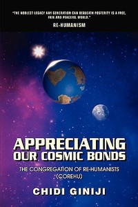 Appreciating Our Cosmic Bonds: The Congregation of Re-Humanists (Corehu) di Chidi Giniji edito da AUTHORHOUSE