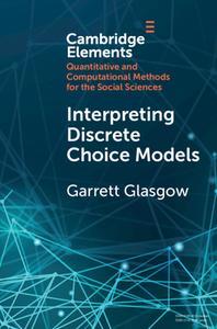 Interpreting Discrete Choice Models di Garrett Glasgow edito da Cambridge University Press