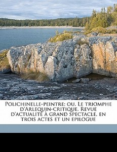 Polichinelle-peintre; Ou, Le Triomphe D' di Le Collectivite Des Plus G. Dramaturges edito da Nabu Press