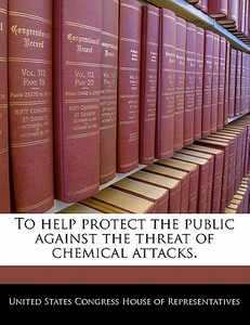To Help Protect The Public Against The Threat Of Chemical Attacks. edito da Bibliogov