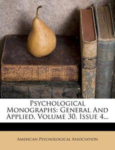 Psychological Monographs: General And Applied, Volume 30, Issue 4... di American Psychological Association edito da Nabu Press