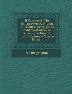 Carroccio. the Italian Review, Rivista Di Coltura, Propaganda E Difesa Italiana in Americ, Volume 5, No.1 di Anonymous edito da Nabu Press