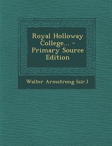 Royal Holloway College... di Walter Armstrong, Walter Armstrong (Sir ). edito da Nabu Press