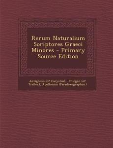 Rerum Naturalium Soriptores Graeci Minores - Primary Source Edition di Antigonus (of Carystus), Apollonius (Paradoxographus ). edito da Nabu Press