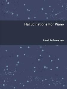 Hallucinations For Piano di Dubiell De Zarraga Lago edito da Lulu.com