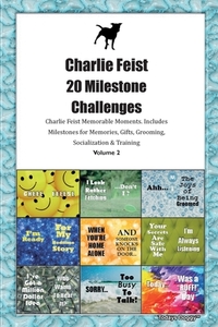 Charlie Feist 20 Milestone Challenges Charlie Feist Memorable Moments.Includes Milestones for Memories, Gifts, Grooming, di Today Doggy edito da LIGHTNING SOURCE INC