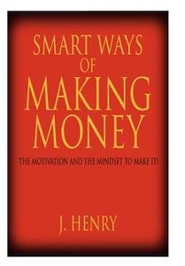 SMART WAYS OF MAKING MONEY di J. Henry edito da AuthorHouse