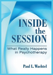 Inside the Session: What Really Happens in Psychotherapy di Paul L. Wachtel edito da AMER PSYCHOLOGICAL ASSN