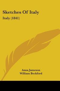 Sketches Of Italy di Anna Jameson, William Beckford edito da Kessinger Publishing Co