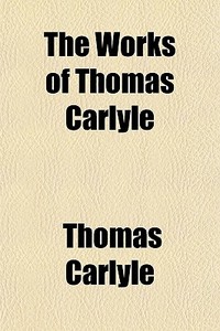 The Works Of Thomas Carlyle di Thomas Carlyle edito da General Books Llc