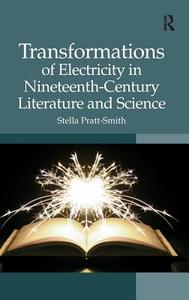 Transformations of Electricity in Nineteenth-Century Literature and Science di Stella Pratt-Smith edito da ROUTLEDGE