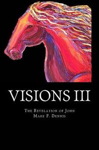 Visions III: Johns Revelation di Mark F. Dennis edito da Createspace