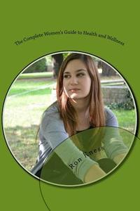 The Complete Women's Guide to Health and Wellness di Ron Kness edito da Createspace
