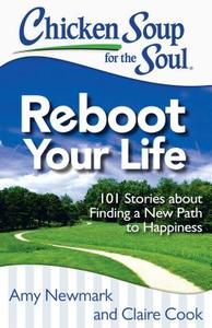 Chicken Soup for the Soul: Reboot Your Life: 101 Stories about Finding a New Path to Happiness di Amy Newmark, Claire Cook edito da CHICKEN SOUP FOR THE SOUL