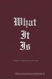 What It Is di Jerry Sherwood Estes edito da Christian Faith Publishing, Inc