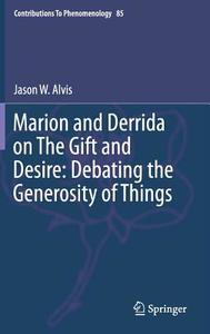Marion and Derrida on The Gift and Desire: Debating the Generosity of Things di Jason Alvis edito da Springer International Publishing