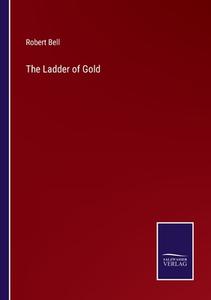 The Ladder of Gold di Robert Bell edito da Salzwasser-Verlag