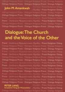 Dialogue: The Church and the Voice of the Other di John M. Amankwah edito da Lang, Peter GmbH