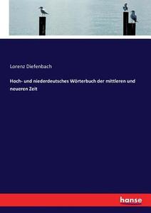 Hoch- und niederdeutsches Wörterbuch der mittleren und neueren Zeit di Lorenz Diefenbach edito da hansebooks