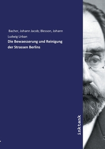 Die Bewaesserung und Reinigung der Strassen Berlins di Johann Jacob Blesson Bacher edito da Inktank publishing
