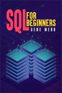 SQL FOR BEGINNERS di Gene Webb edito da Gene Webb
