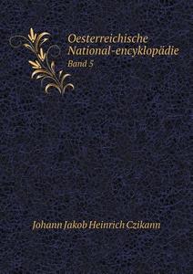 Oesterreichische National-encyklopadie Band 5 di Johann Jakob Heinrich Czikann edito da Book On Demand Ltd.