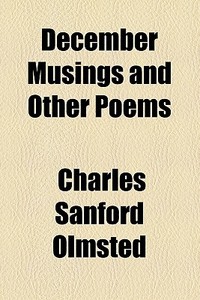December Musings And Other Poems di Charles Sanford Olmsted edito da General Books Llc