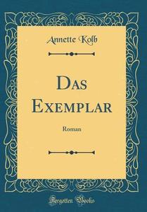 Das Exemplar: Roman (Classic Reprint) di Annette Kolb edito da Forgotten Books