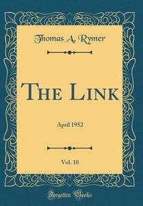 The Link, Vol. 10: April 1952 (Classic Reprint) di Thomas a. Rymer edito da Forgotten Books