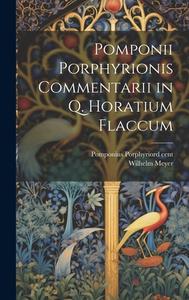 Pomponii Porphyrionis Commentarii in Q. Horatium Flaccum di rd Cent Pomponius Porphyrio, Wilhelm Meyer edito da LEGARE STREET PR