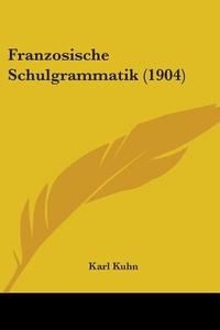 Franzosische Schulgrammatik (1904) di Karl Kuhn edito da Kessinger Publishing