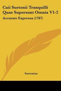 Caii Suetonii Tranquilli Quae Supersunt Omnia V1-2: Accurate Expressa (1787) di C. Suetonius Tranquillus, Suetonius edito da Kessinger Publishing