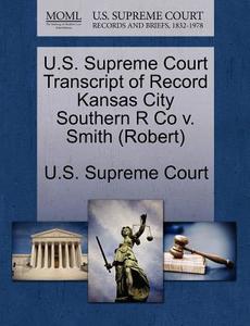 U.s. Supreme Court Transcript Of Record Kansas City Southern R Co V. Smith (robert) edito da Gale Ecco, U.s. Supreme Court Records